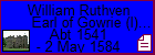 William Ruthven Earl of Gowrie (I), Lord of Ruthven (IV)
